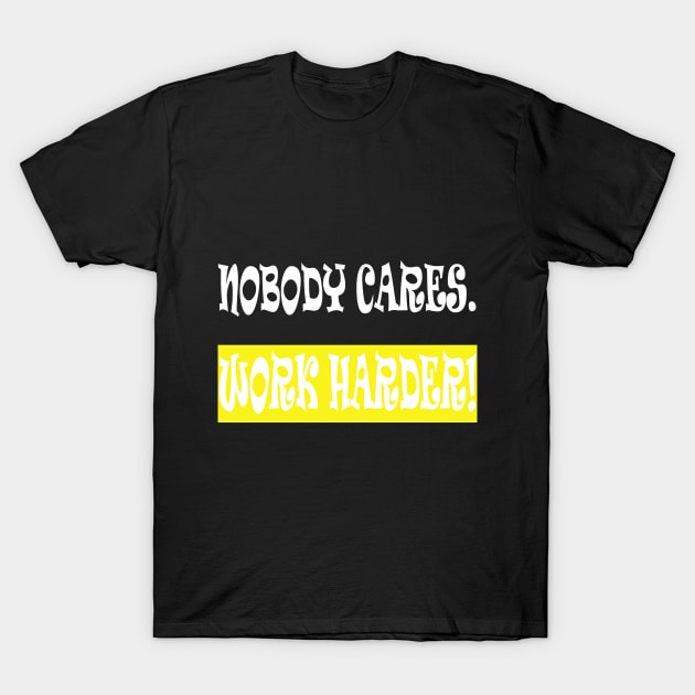 Nobody Cares Work Harder T-Shirt by manal